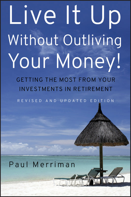 Live It Up Without Outliving Your Money!; Getting the Most From Your Investments in Retirement (Hardback) 9780470226506