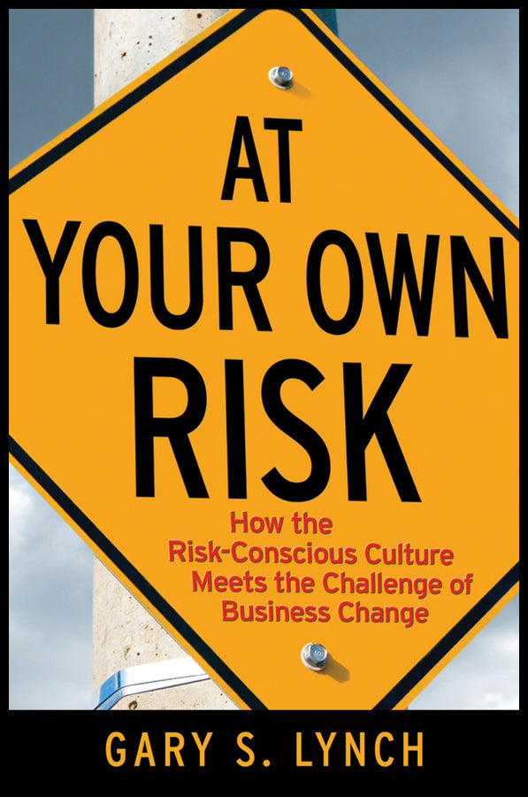 At Your Own Risk!; How the Risk-Conscious Culture Meets the Challenge of Business Change (Hardback) 9780470259412