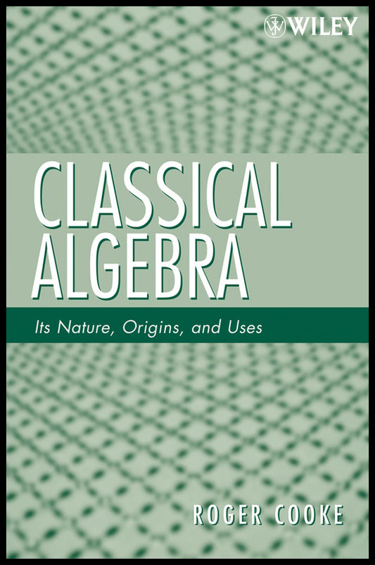 Classical Algebra; Its Nature, Origins, and Uses (Paperback / softback) 9780470259528