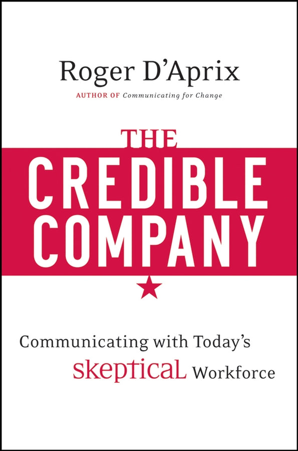 The Credible Company; Communicating with a Skeptical Workforce (Hardback) 9780470274743