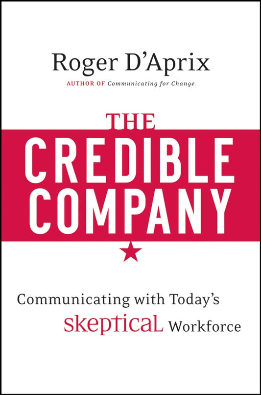 The Credible Company; Communicating with a Skeptical Workforce (Hardback) 9780470274743