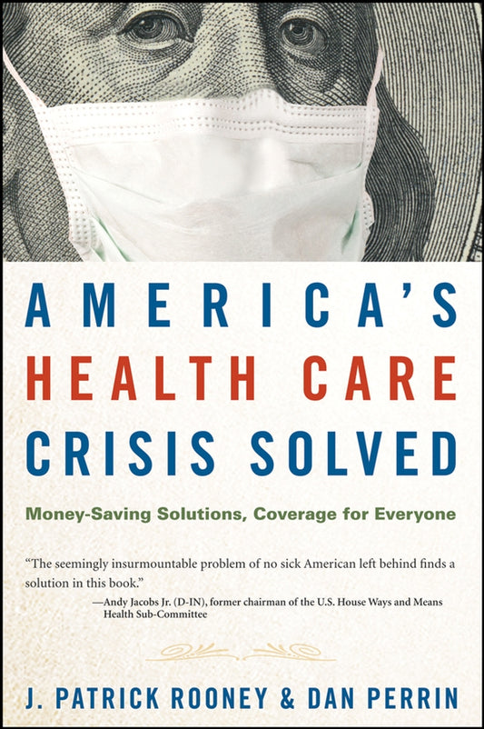 America's Health Care Crisis Solved; Money-Saving Solutions, Coverage for Everyone (Hardback) 9780470275726