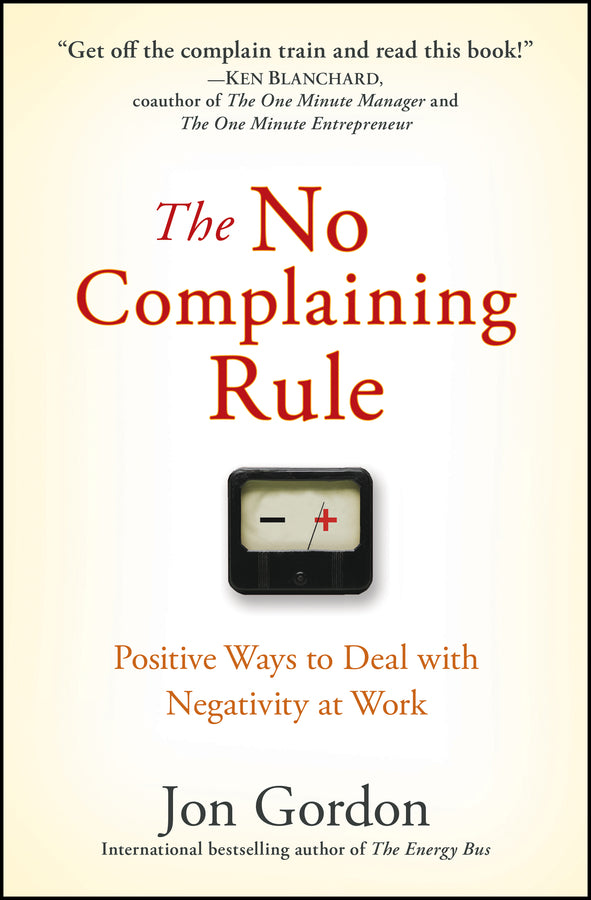 The No Complaining Rule – Positive Ways to Deal with Negativity at Work; Positive Ways to Deal with Negativity at Work (Hardback) 9780470279496