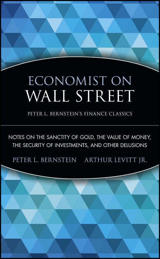 Economist on Wall Street (Peter L. Bernstein's Finance Classics); Notes on the Sanctity of Gold, the Value of Money, the Security of Investments, and Other Delusions (Paperback / softback) 9780470287590