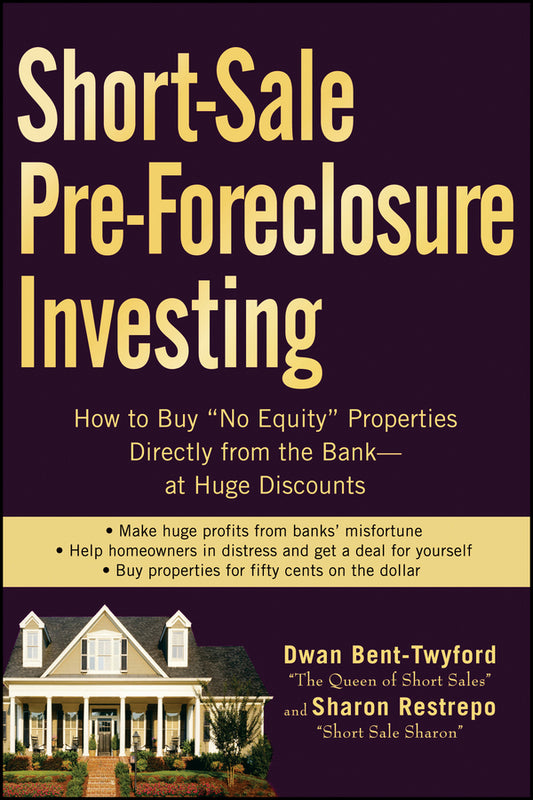 Short-Sale Pre-Foreclosure Investing; How to Buy "No-Equity" Properties Directly from the Bank -- at Huge Discounts (Paperback / softback) 9780470290309