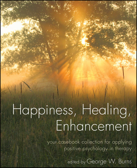 Happiness, Healing, Enhancement; Your Casebook Collection For Applying Positive Psychology in Therapy (Paperback / softback) 9780470291153