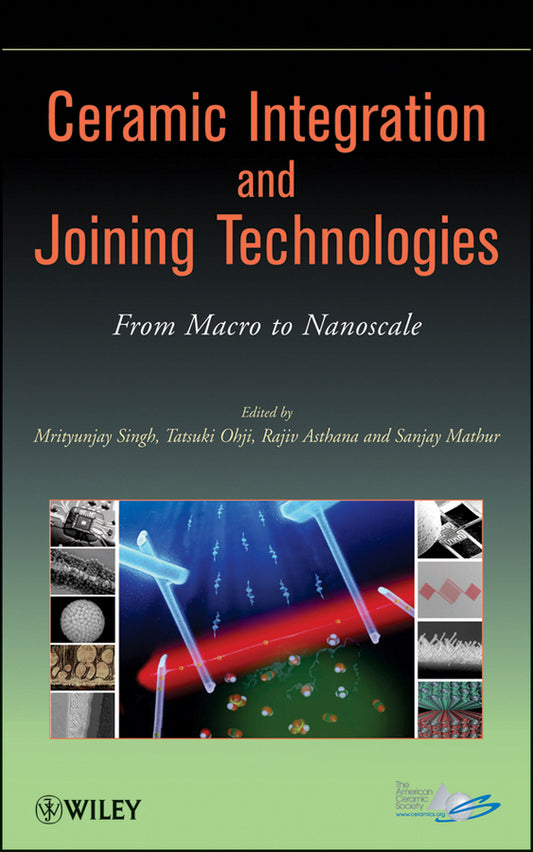 Ceramic Integration and Joining Technologies; From Macro to Nanoscale (Hardback) 9780470391228