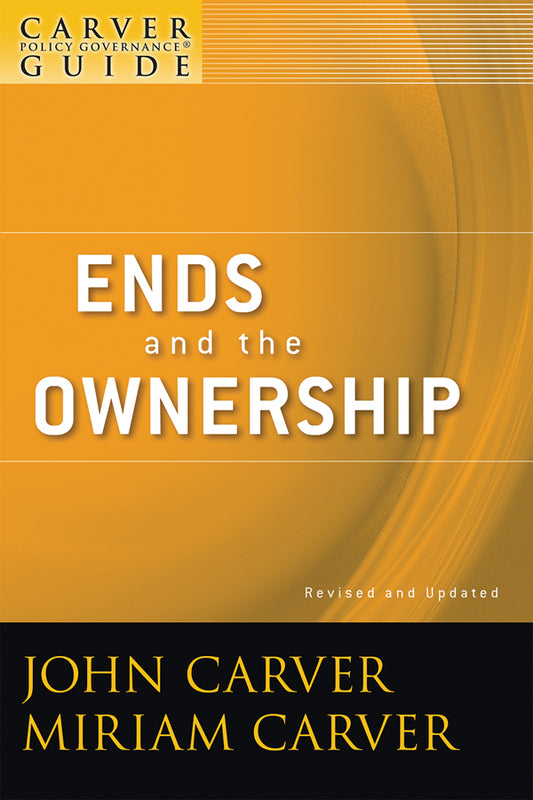 A Carver Policy Governance Guide, Ends and the Ownership (Paperback / softback) 9780470392539