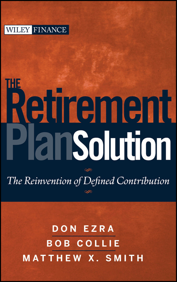 The Retirement Plan Solution; The Reinvention of Defined Contribution (Hardback) 9780470398852