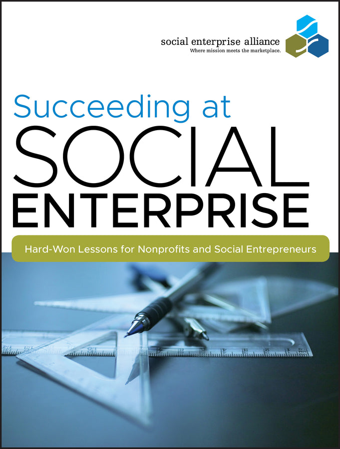 Succeeding at Social Enterprise; Hard-Won Lessons for Nonprofits and Social Entrepreneurs (Paperback / softback) 9780470405321