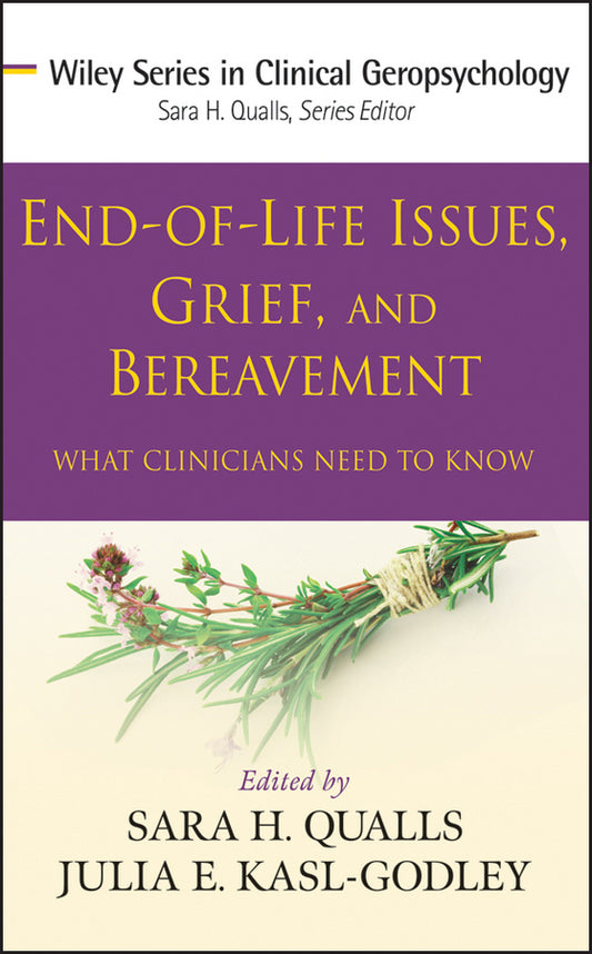 End-of-Life Issues, Grief, and Bereavement; What Clinicians Need to Know (Hardback) 9780470406939