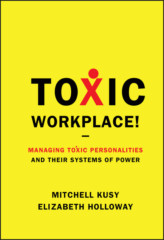 Toxic Workplace!; Managing Toxic Personalities and Their Systems of Power (Hardback) 9780470424841