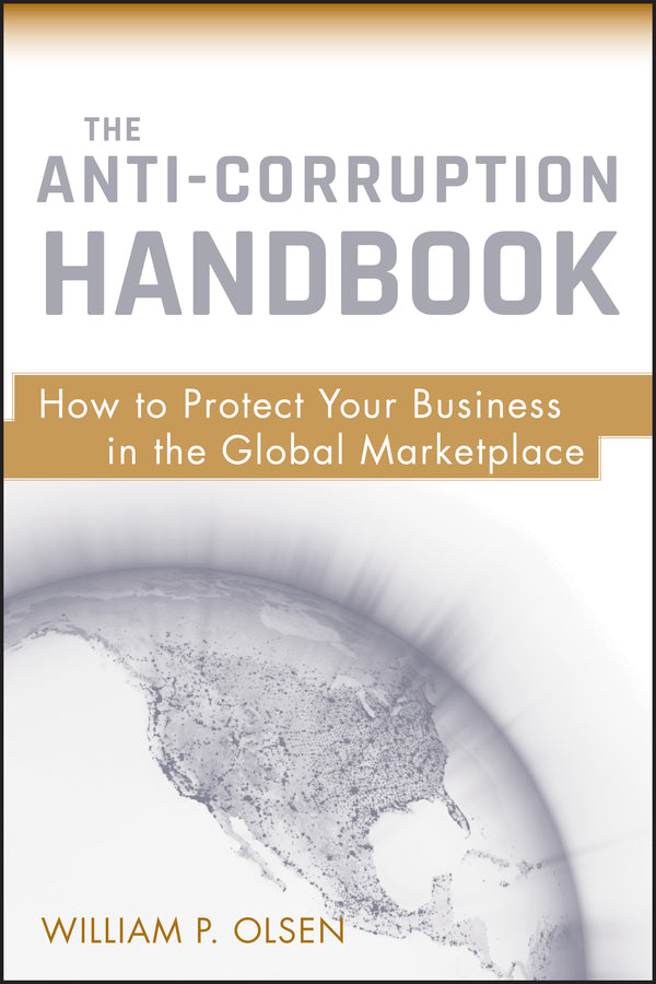 The Anti-Corruption Handbook; How to Protect Your Business in the Global Marketplace (Hardback) 9780470484500