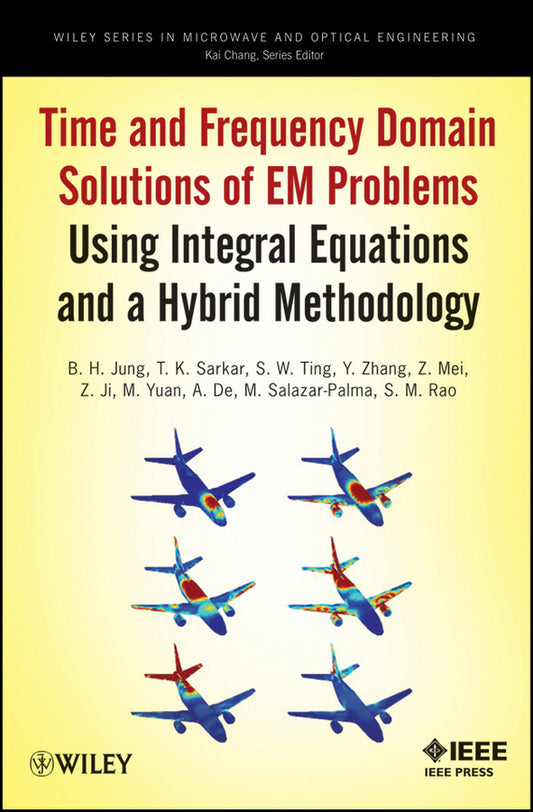 Time and Frequency Domain Solutions of EM Problems; Using Integral Equations and a Hybrid Methodology (Hardback) 9780470487679