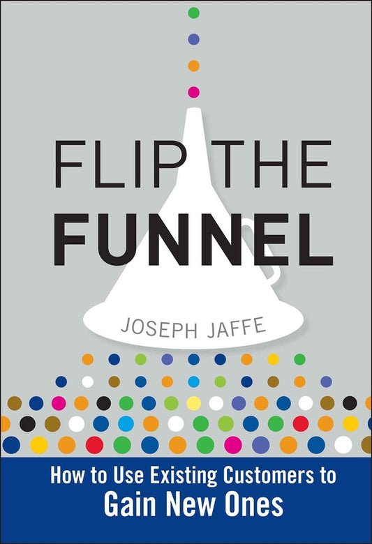 Flip the Funnel; How to Use Existing Customers to Gain New Ones (Hardback) 9780470487853