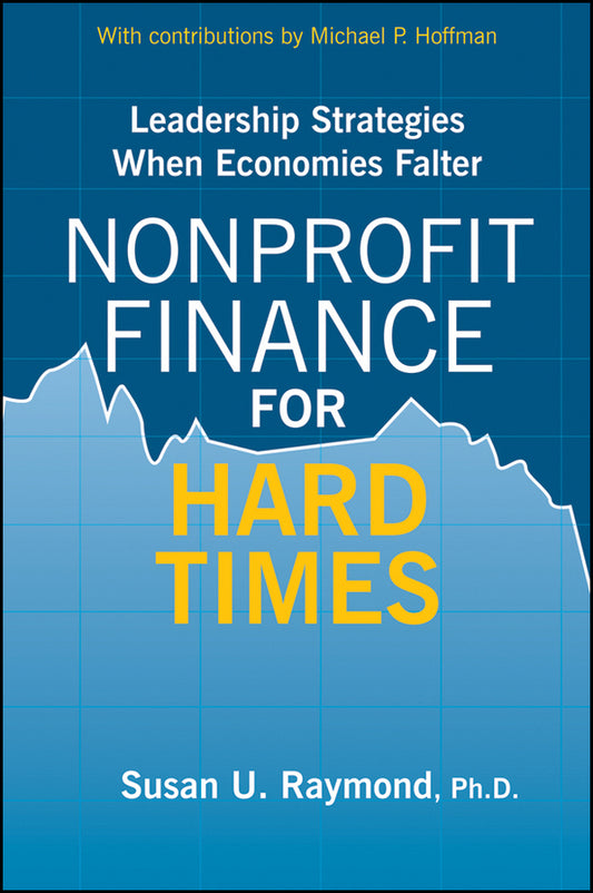 Nonprofit Finance for Hard Times; Leadership Strategies When Economies Falter (Hardback) 9780470490105