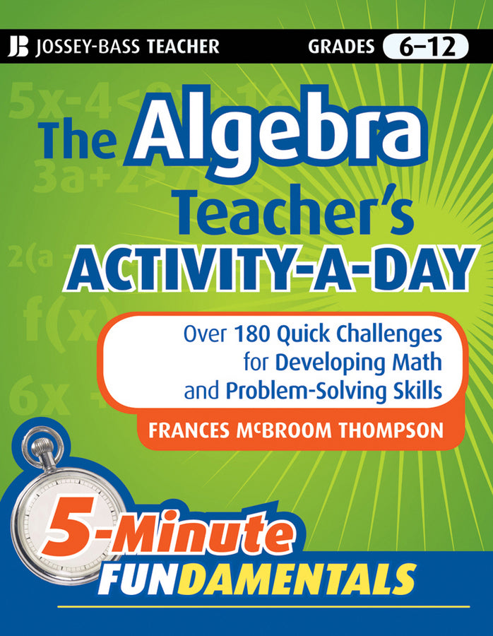 The Algebra Teacher's Activity-a-Day, Grades 6-12; Over 180 Quick Challenges for Developing Math and Problem-Solving Skills (Paperback / softback) 9780470505175