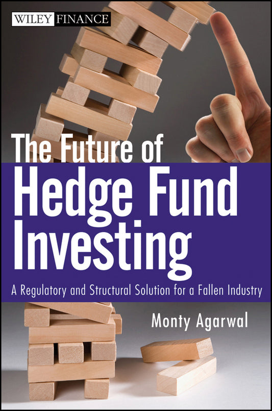 The Future of Hedge Fund Investing; A Regulatory and Structural Solution for a Fallen Industry (Hardback) 9780470537442