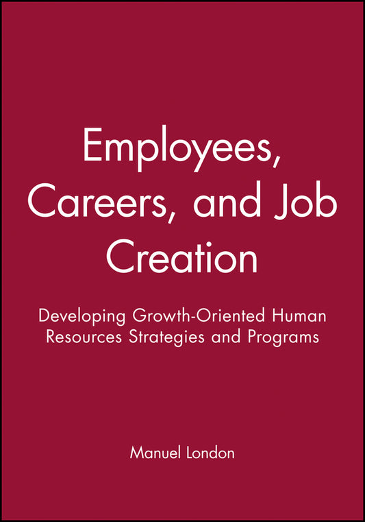 Employees, Careers, and Job Creation; Developing Growth-Oriented Human Resources Strategies and Programs (Paperback / softback) 9780470547663