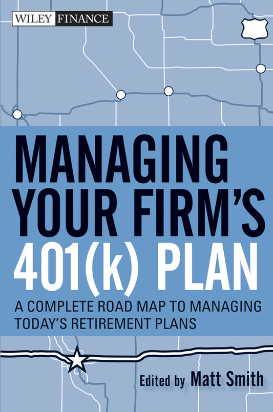 Managing Your Firm's 401(k) Plan; A Complete Roadmap to Managing Today's Retirement Plans (Hardback) 9780470553008