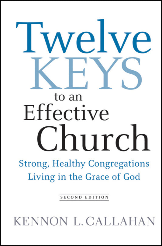Twelve Keys to an Effective Church; Strong, Healthy Congregations Living in the Grace of God (Hardback) 9780470559291