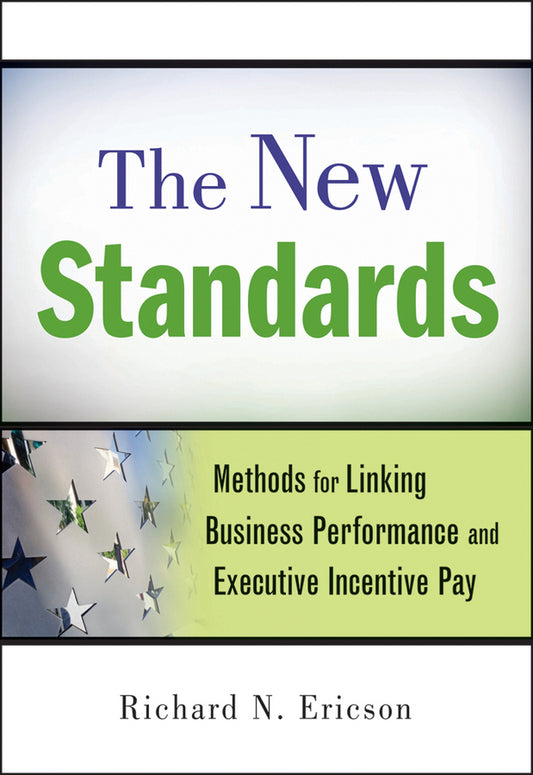 The New Standards; Methods for Linking Business Performance and Executive Incentive Pay (Hardback) 9780470559895
