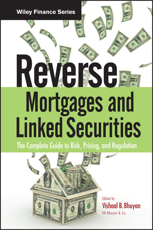 Reverse Mortgages and Linked Securities; The Complete Guide to Risk, Pricing, and Regulation (Hardback) 9780470584620