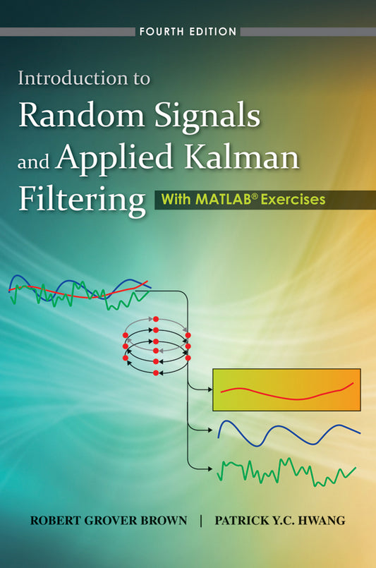 Introduction to Random Signals and Applied Kalman Filtering; With MATLAB Exercises (Hardback) 9780470609699