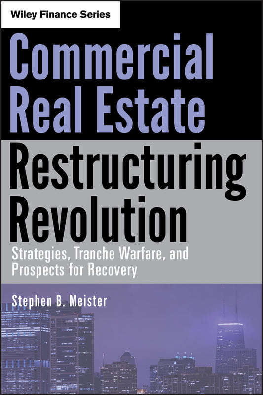 Commercial Real Estate Restructuring Revolution; Strategies, Tranche Warfare, and Prospects for Recovery (Hardback) 9780470626832
