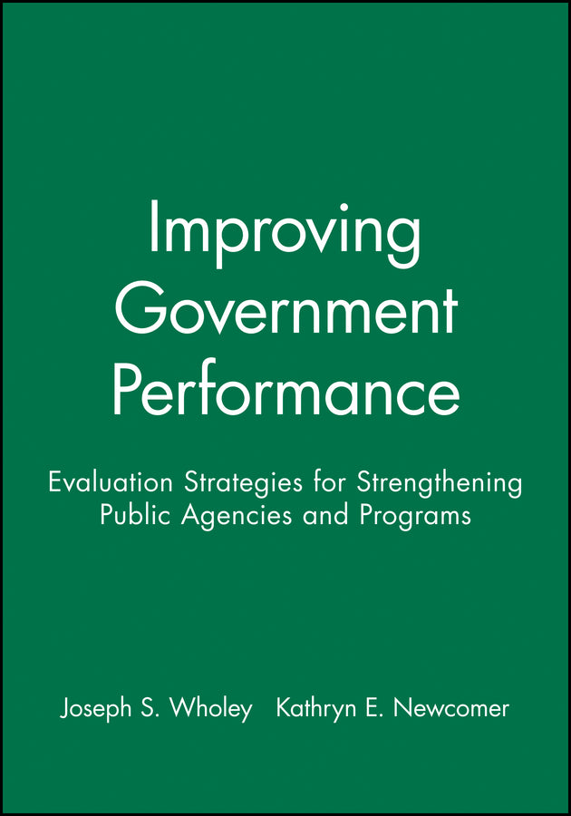 Improving Government Performance; Evaluation Strategies for Strengthening Public Agencies and Programs (Paperback / softback) 9780470631126