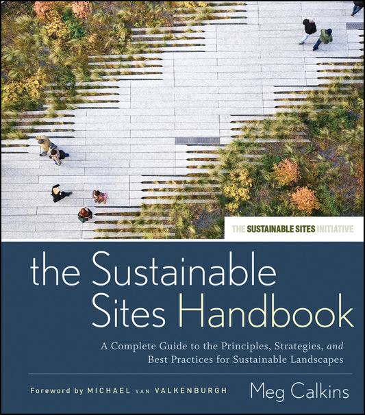 The Sustainable Sites Handbook; A Complete Guide to the Principles, Strategies, and Best Practices for Sustainable Landscapes (Hardback) 9780470643556