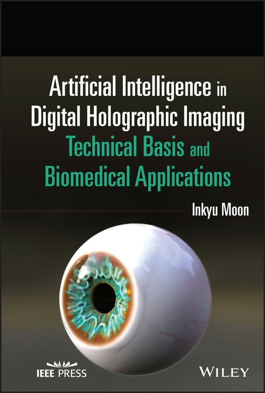 Artificial Intelligence in Digital Holographic Imaging; Technical Basis and Biomedical Applications (Hardback) 9780470647509