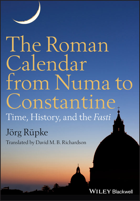 The Roman Calendar from Numa to Constantine; Time, History, and the Fasti (Hardback) 9780470655085