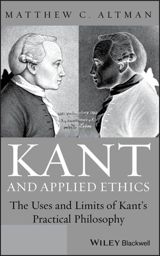 Kant and Applied Ethics; The Uses and Limits of Kant's Practical Philosophy (Hardback) 9780470657669