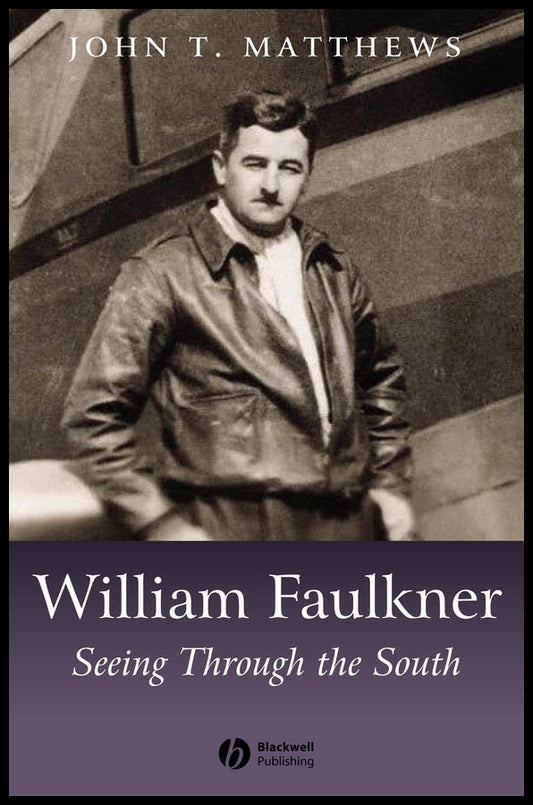 William Faulkner; Seeing Through the South (Paperback / softback) 9780470672402