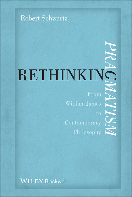 Rethinking Pragmatism; From William James to Contemporary Philosophy (Hardback) 9780470674697