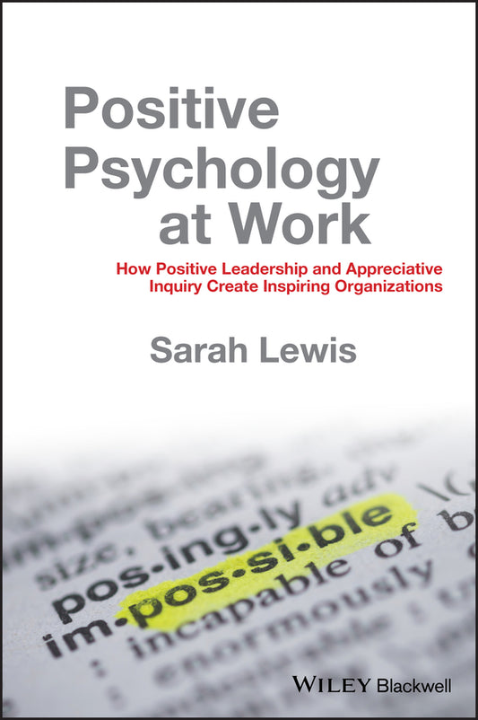 Positive Psychology at Work; How Positive Leadership and Appreciative Inquiry Create Inspiring Organizations (Hardback) 9780470683200