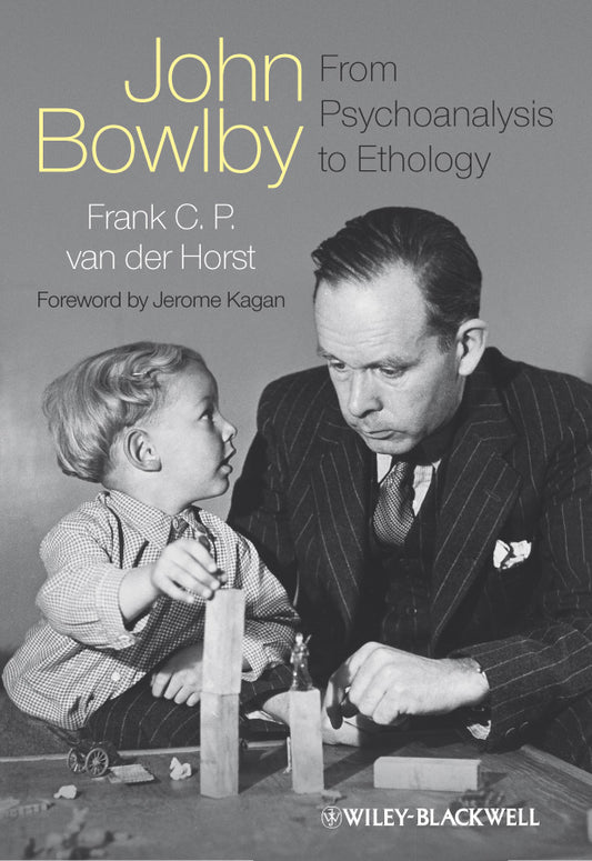 John Bowlby - From Psychoanalysis to Ethology; Unravelling the Roots of Attachment Theory (Hardback) 9780470683644