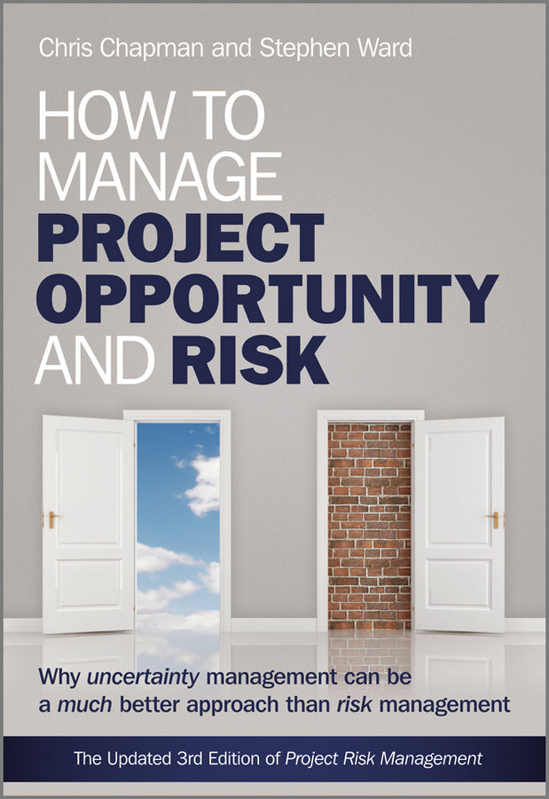 How to Manage Project Opportunity and Risk; Why Uncertainty Management can be a Much Better Approach than Risk Management (Hardback) 9780470686492