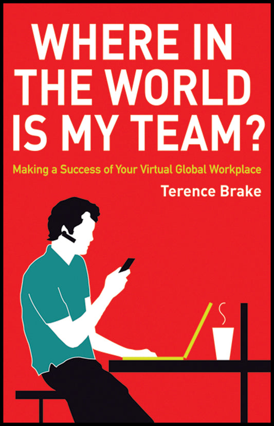 Where in the World is My Team?; Making a Success of Your Virtual Global Workplace (Hardback) 9780470714294