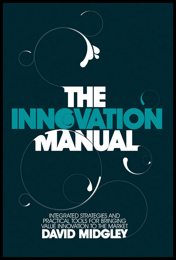 The Innovation Manual; Integrated Strategies and Practical Tools for Bringing Value Innovation to the Market (Hardback) 9780470724538