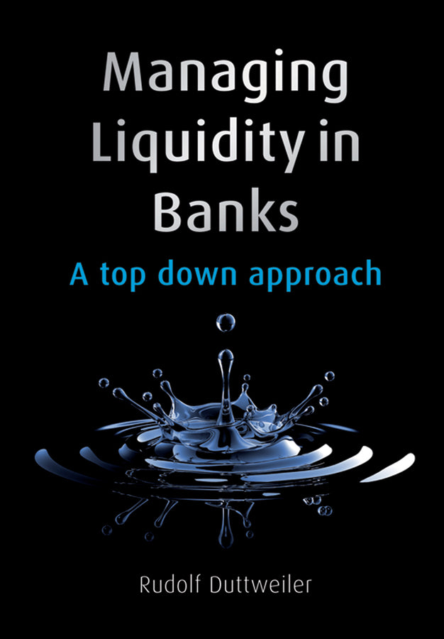Managing Liquidity in Banks; A Top Down Approach (Hardback) 9780470740460