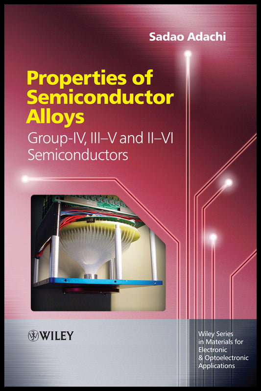 Properties of Semiconductor Alloys; Group-IV, III-V and II-VI Semiconductors (Hardback) 9780470743690