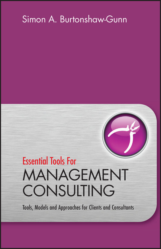Essential Tools for Management Consulting; Tools, Models and Approaches for Clients and Consultants (Hardback) 9780470745939
