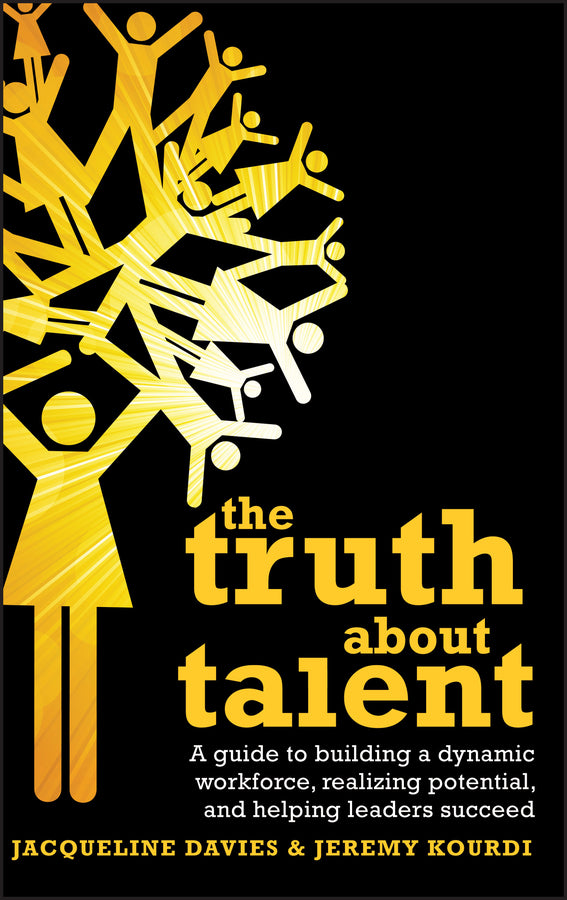 The Truth about Talent; A guide to building a dynamic workforce, realizing potential and helping leaders succeed (Hardback) 9780470748824