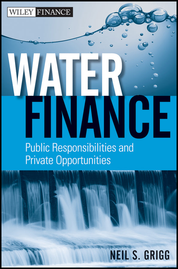 Water Finance; Public Responsibilities and Private Opportunities (Hardback) 9780470767559