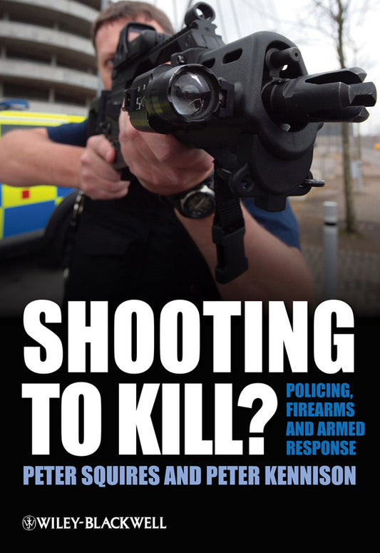 Shooting to Kill?; Policing, Firearms and Armed Response (Paperback / softback) 9780470779279