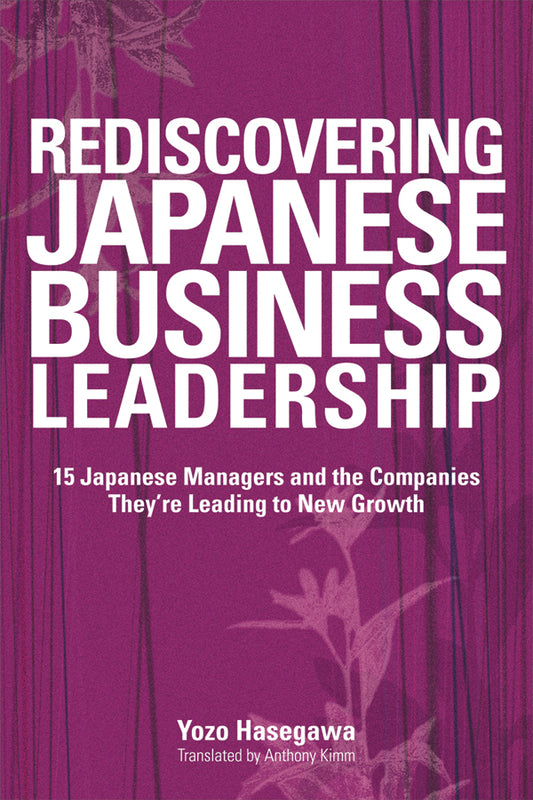 Rediscovering Japanese Business Leadership; 15 Japanese Managers and the Companies They're Leading to New Growth (Paperback / softback) 9780470824955