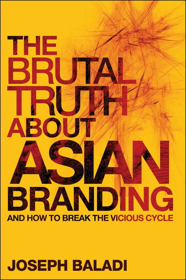The Brutal Truth About Asian Branding; And How to Break the Vicious Cycle (Hardback) 9780470826478
