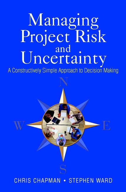 Managing Project Risk and Uncertainty; A Constructively Simple Approach to Decision Making (Hardback) 9780470847909